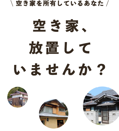 空き家、放置していませんか？